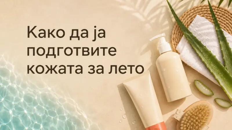 Подготовка и нега на кожата за лето